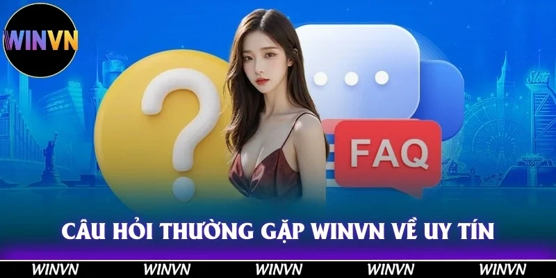 Câu Hỏi Thường Gặp Winvn: Giải Đáp Tận Tình Cho Tân Hội Viên 2 Câu hỏi thường gặp Winvn về bảo chứng uy tín của nhà cái