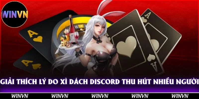 Xì Dách Discord: Nơi Hội Tụ Những Dân Bài Siêu Đỉnh Ở Winvn 4 Giải thích lý do cộng đồng Xì dách Discord lại thu hút được nhiều người đến vậy