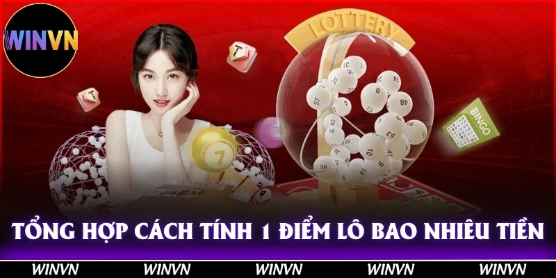 1 Điểm Lô Bao Nhiêu Tiền? Giải Đáp Chấn Động Tại Winvn 2 Tổng hợp cách tính 1 điểm lô bao nhiêu tiền ở bốn hình thức